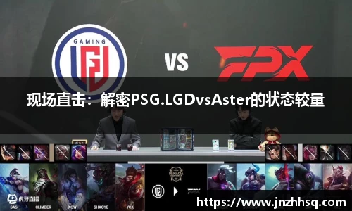 现场直击：解密PSG.LGDvsAster的状态较量