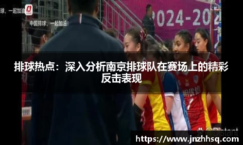 排球热点：深入分析南京排球队在赛场上的精彩反击表现